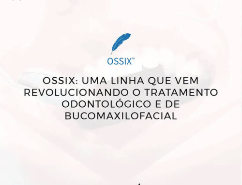 Ossix: uma linha que vem revolucionando o tratamento odontológico e de bucomaxilofacial